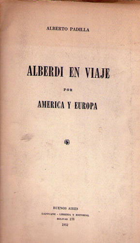 Alberdi En Viaje Por America Y Europa * Padilla Alberto