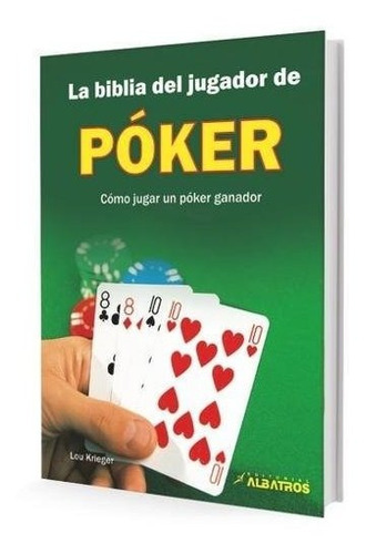 La Biblia Del Jugador De Poker: Como Jugar Un Poker Ganador, De Kieger, Lou., Vol. 1. Editorial Albatros, Tapa Blanda En Español, 2011