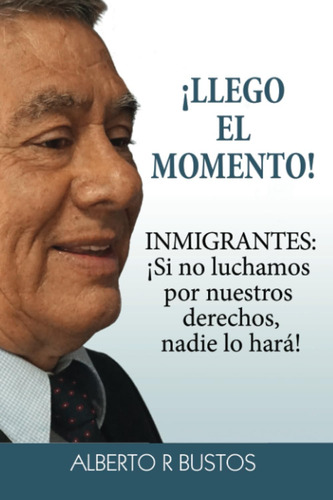 Libro: ¡llego El Momento!: Inmigrantes : ¡si No Luchamos Por