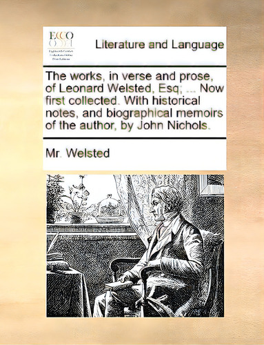 The Works, In Verse And Prose, Of Leonard Welsted, Esq; ... Now First Collected. With Historical ..., De Welsted. Editorial Gale Ecco Print Ed, Tapa Blanda En Inglés