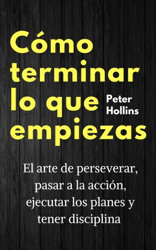 Libro:o Terminar Lo Que Empiezas - Peter Hollins, de Peter Hollins. Editorial Independently Published en español