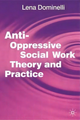 Anti Oppressive Social Work Theory And Practice, De Lena Dominelli., Vol. 1. Editorial Macmillan Education Uk, Tapa Blanda En Inglés