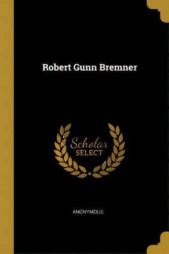 Robert Gunn Bremner, De Anonymous. Editorial Wentworth Pr, Tapa Blanda En Inglés