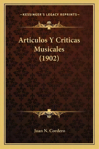 Articulos Y Criticas Musicales (1902), De Juan N Cordero. En Español