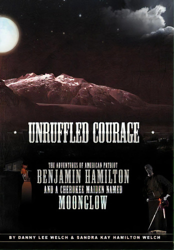 Unruffled Courage: The Adventures Of American Patriot Benjamin Hamilton And A Cherokee Maiden Nam..., De Welch, Danny L.. Editorial Authorhouse, Tapa Dura En Inglés