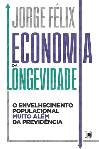 Economia da longevidade: O envelhecimento populacional muito além da previdência, de Felix, Jorge. Editora 106 Ltda., capa mole em português, 2019