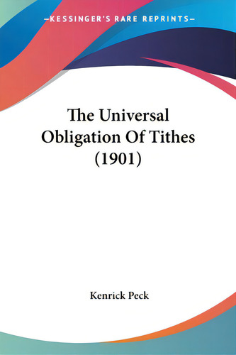 The Universal Obligation Of Tithes (1901), De Peck, Kenrick. Kessinger's Rare Reprints, Vol. 1. Editorial Kessinger Pub Llc, Tapa Blanda En Inglés