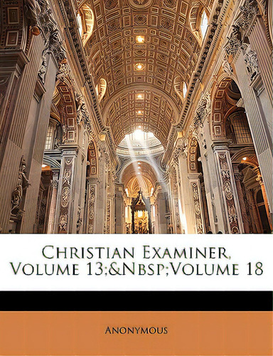 Christian Examiner, Volume 13; Volume 18, De Anonymous., Vol. 1. Editorial Nabu Pr, Tapa Blanda En Inglés