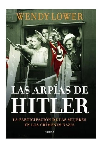 Las Arpías De Hitler - Wendy Lower - Crítica