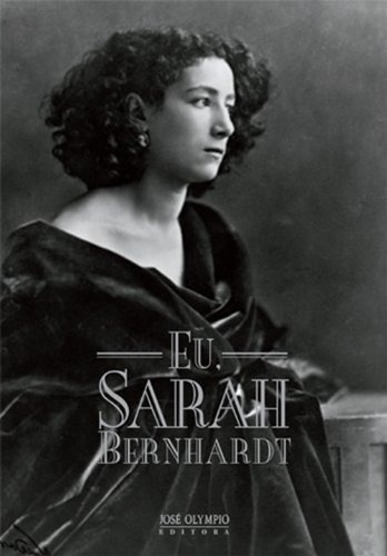 Eu, Sarah Bernhardt, de Bernhardt, Sarah. Editorial Editora José Olympio Ltda., capa mole em português, 2012