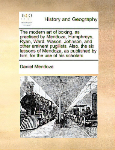 The Modern Art Of Boxing, As Practised By Mendoza, Humphreys, Ryan, Ward, Wason, Johnson, And Oth..., De Mendoza, Daniel., Vol. 1. Editorial Gale Ecco Print Ed, Tapa Blanda En Inglés