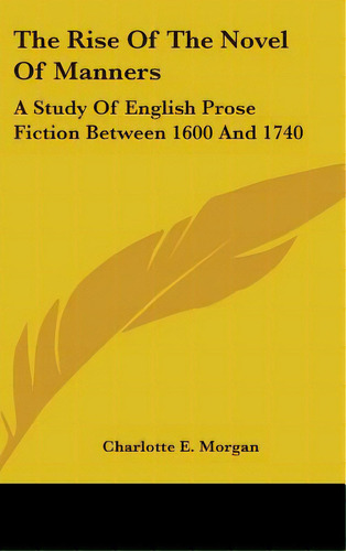 The Rise Of The Novel Of Manners: A Study Of English Prose Fiction Between 1600 And 1740, De Morgan, Charlotte E.. Editorial Kessinger Pub Llc, Tapa Dura En Inglés
