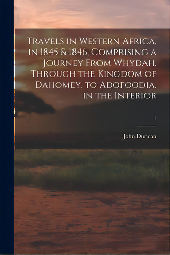 Travels In Western Africa, In 1845 & 1846, Comprising A Journey From Whydah, Through The Kingdom ..., De Duncan, John 1805-1849. Editorial Legare Street Pr, Tapa Blanda En Inglés
