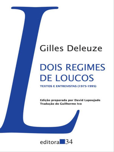 Dois regimes de loucos: TEXTOS E ENTREVISTAS (1975-1995), de Deleuze, Gilles. Editora EDITORA 34, capa mole, edição 1ª edição - 2016 em português