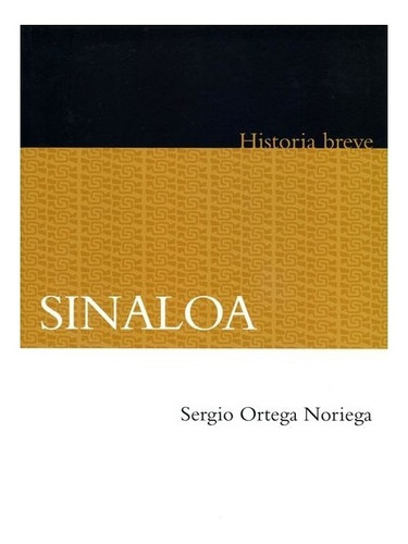 Sinaloa. Historia Breve | Sergio Ortega Noriega