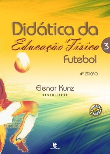 Didatica Da Educacao Fisica - Vol. 03 - Futebol, De Kunz, Elenor., Vol. 3. Editora Editora Unijui, Capa Mole Em Português, 2017