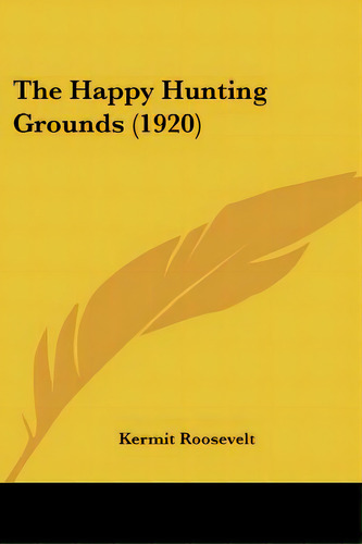 The Happy Hunting Grounds (1920), De Roosevelt, Kermit. Editorial Kessinger Pub Llc, Tapa Blanda En Inglés