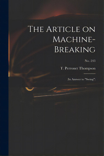 The Article On Machine-breaking: (in Answer To Swing); No. 243, De Thompson, T. Perronet (thomas Perrone. Editorial Legare Street Pr, Tapa Blanda En Inglés