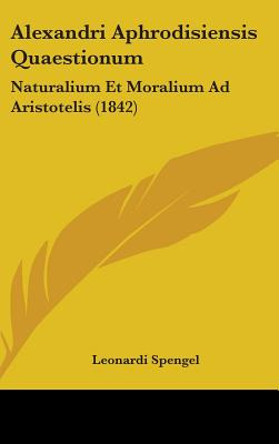 Libro Alexandri Aphrodisiensis Quaestionum: Naturalium Et...