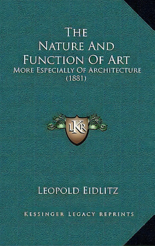 The Nature And Function Of Art : More Especially Of Architecture (1881), De Leopold Eidlitz. Editorial Kessinger Publishing, Tapa Dura En Inglés