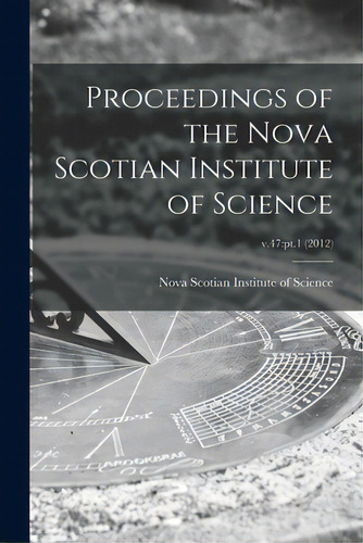 Proceedings Of The Nova Scotian Institute Of Science; V.47: Pt.1 (2012), De Nova Scotian Institute Of Science. Editorial Hassell Street Pr, Tapa Blanda En Inglés