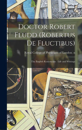 Doctor Robert Fludd (robertus De Fluctibus): The English Rosicrucian: Life And Writings, De Royal College Of Physicians Of London. Editorial Legare Street Pr, Tapa Dura En Inglés