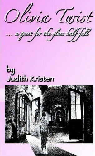 Olivia Twist : A Quest For The Glass Half-full, De Judith Kristen. Editorial Authorhouse, Tapa Blanda En Inglés