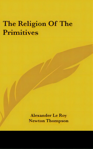 The Religion Of The Primitives, De Le Roy, Alexander. Editorial Kessinger Pub Llc, Tapa Dura En Inglés