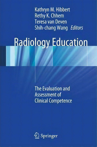 Radiology Education: The Evaluation And Assessment Of Clinical Competence, De Kathryn M. Hibbert., Vol. 1. Editorial Springer Verlag Berlin Heidelberg Gmbh Co Kg, Tapa Dura En Inglés