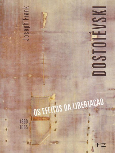 Dostoievski - 1860 A 1865 - Os Efeitos Da Libertacao - Vol.: Os Ritmos Da Vida, De Frank, Joseph. Editora Edusp, Capa Mole, Edição 1ª Edição - 2013 Em Português