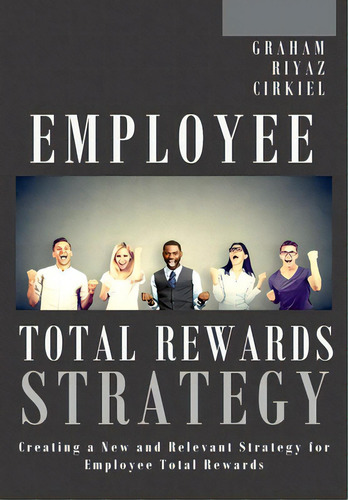 Employee Total Rewards Strategy: Creating A New And Relevant Strategy For Employee Total Rewards, De Graham, Michael Dennis. Editorial Lulu Pr, Tapa Dura En Inglés