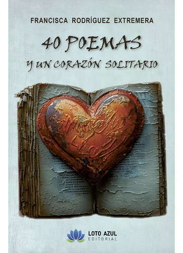 40 Poemas De Amor Y Un Corazãâ³n Solitario, De Rodríguez Extremera, Francisca. Editorial Loto Azul, Tapa Blanda En Español