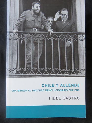 Fidel Castro - Chile Allende Proceso Revolucionario Chileno