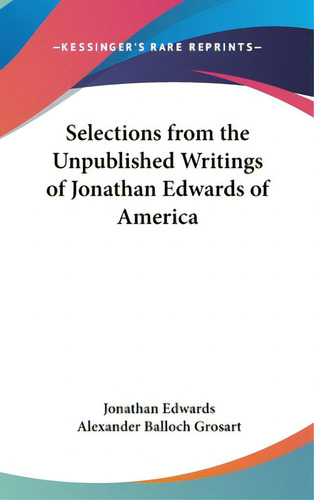 Selections From The Unpublished Writings Of Jonathan Edwards Of America, De Edwards, Jonathan. Editorial Kessinger Pub Llc, Tapa Dura En Inglés