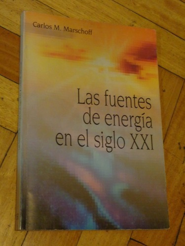 Las Fuentes De Energía En El Siglo Xxi. Carlos M. Mars&-.