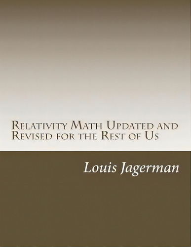 Relativity Math Updated And Revised For The Rest Of Us, De Louis S Jagerman Md., Vol. 1. Editorial Createspace Independent Publishing Platform, Tapa Blanda En Inglés