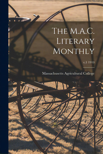 The M.a.c. Literary Monthly; V.1 1910, De Massachusetts Agricultural College. Editorial Legare Street Pr, Tapa Blanda En Inglés