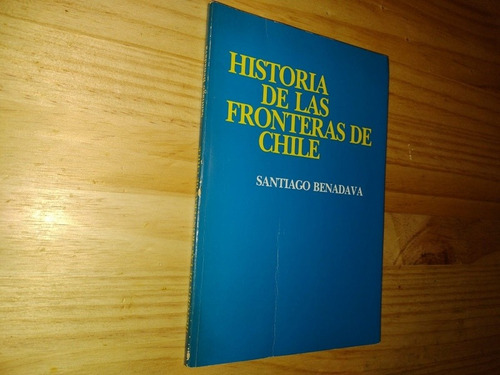 Historia De Las Frontera De Chile Santiago Benadava 1992