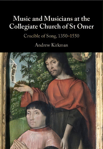 Music And Musicians At The Collegiate Church Of St Omer : Crucible Of Song, 1350-1550, De Andrew Kirkman. Editorial Cambridge University Press, Tapa Blanda En Inglés