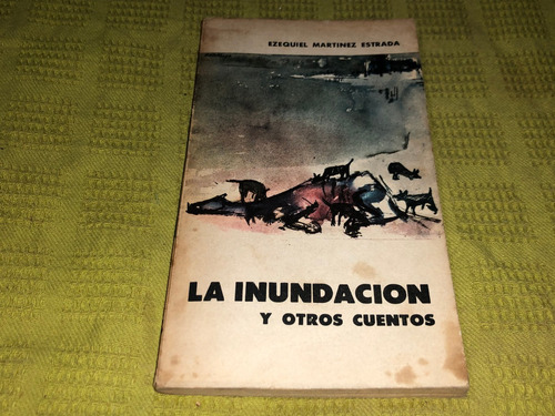 La Inundación Y Otros Cuentos - Ezequiel Martínez Estrada