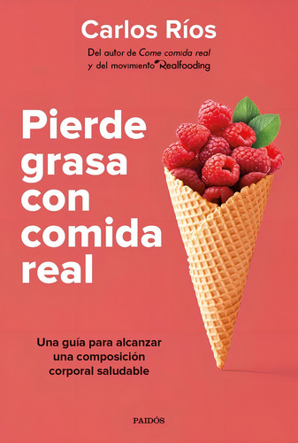 Pierde Grasa Con Comida Real: Una Guia Para Alcanzar Una Composicion Saludable, De Carlos Rios. Editorial Paidós En Español