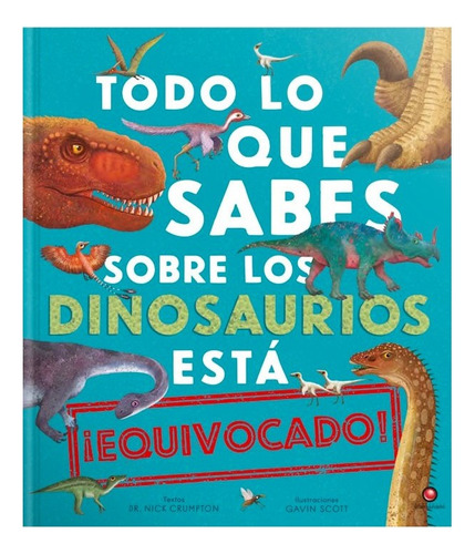 Todo Lo Que Sabes Sobre Los Dinosaurios Está Equivocado