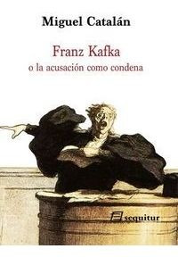 Franz Kafka O La Acusacion Como Condena - Catalan Gonzale...
