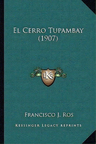 El Cerro Tupambay (1907), De Francisco J Ros. Editorial Kessinger Publishing, Tapa Blanda En Español