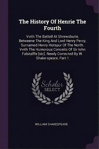 The History Of Henrie The Fourth: Vvith The Battell At Shrewsburie, Betweene The King And Lord He..., De Shakespeare, William. Editorial Chizine Pubn, Tapa Blanda En Inglés