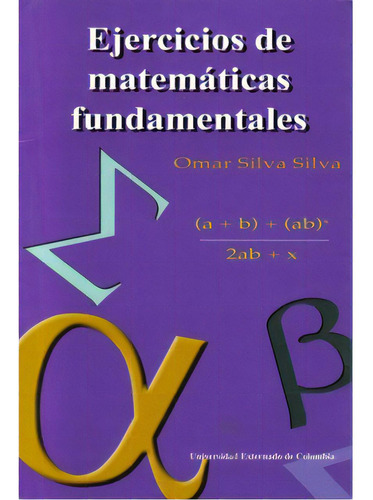 Ejercicios De Matemáticas Fundamentales (1a. Edición), De Ómar Silva Silva. Serie 9586167345, Vol. 1. Editorial U. Externado De Colombia, Tapa Blanda, Edición 2003 En Español, 2003
