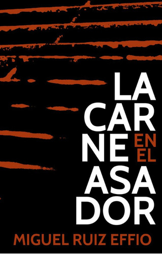 La Carne En El Asador, De Miguel Ruíz Effio. Editorial Campo Letrado, Edición 1 En Español