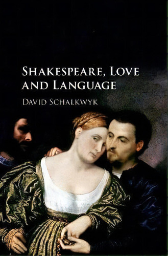 Shakespeare, Love And Language, De David Schalkwyk. Editorial Cambridge University Press, Tapa Dura En Inglés