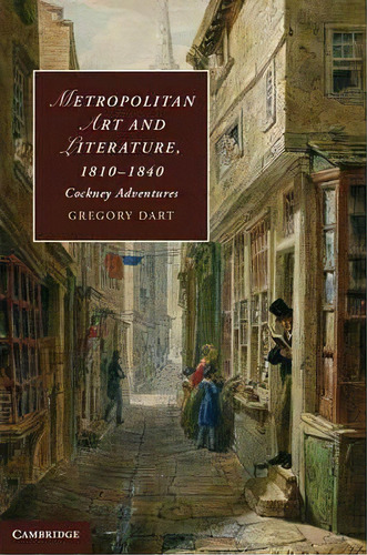 Cambridge Studies In Romanticism: Metropolitan Art And Literature, 1810-1840: Cockney Adventures ..., De Gregory Dart. Editorial Cambridge University Press, Tapa Dura En Inglés