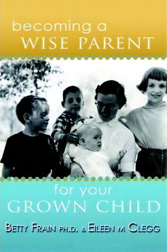 Becoming A Wise Parent For Your Grown Child, De Eileen Clegg. Editorial Trafford Publishing, Tapa Blanda En Inglés